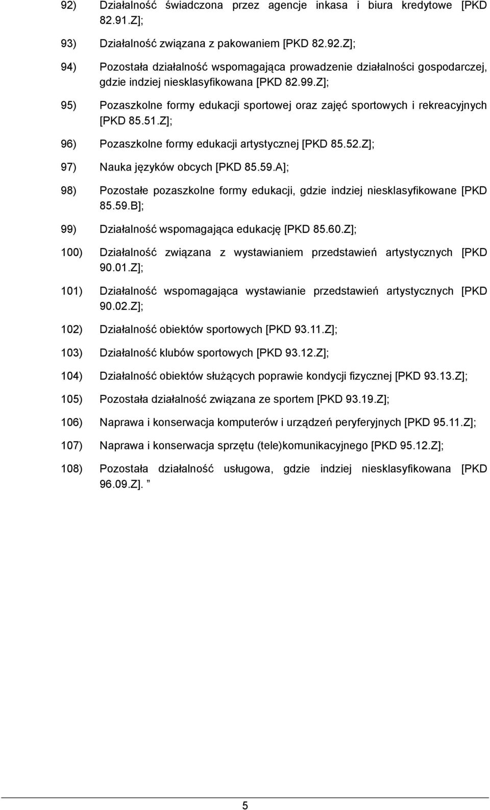 A]; 98) Pozostałe pozaszkolne formy edukacji, gdzie indziej niesklasyfikowane [PKD 85.59.B]; 99) Działalność wspomagająca edukację [PKD 85.60.