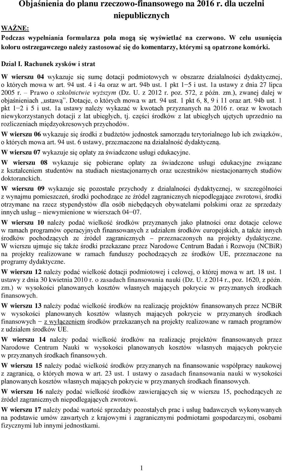 Rachunek zysków i strat W wierszu 04 wykazuje się sumę dotacji podmiotowych w obszarze działalności dydaktycznej, o których mowa w art. 94 ust. 4 i 4a oraz w art. 94b ust. 1 pkt 1 5 i ust.