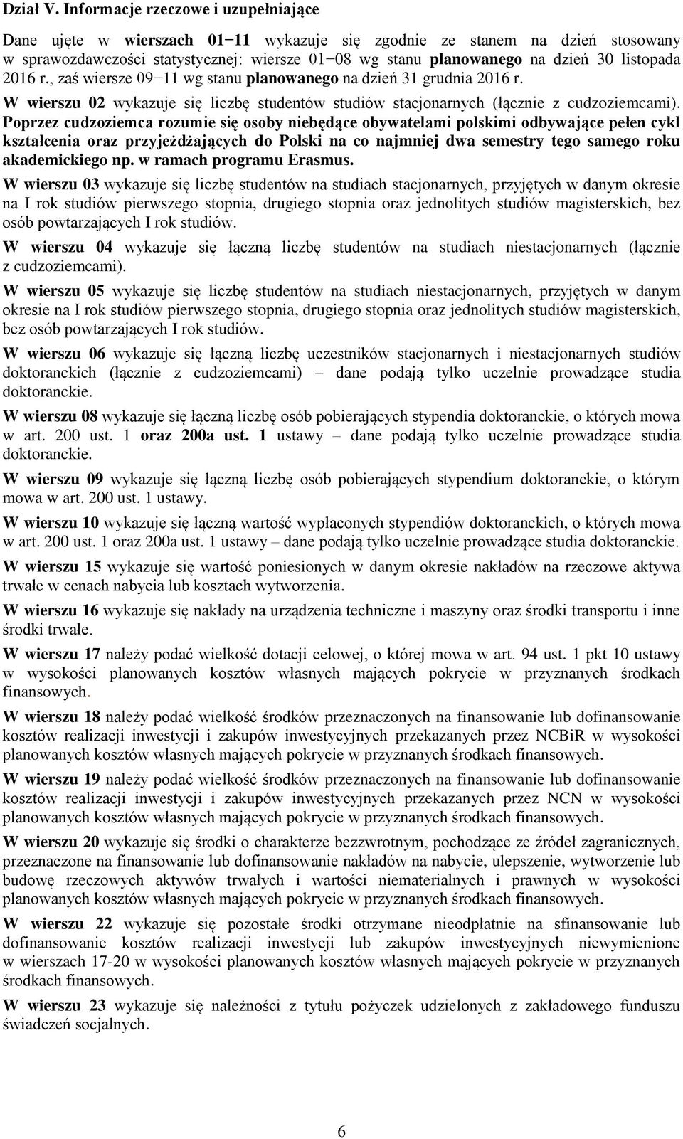 listopada 2016 r., zaś wiersze 09 11 wg stanu planowanego na dzień 31 grudnia 2016 r. W wierszu 02 wykazuje się liczbę studentów studiów stacjonarnych (łącznie z cudzoziemcami).