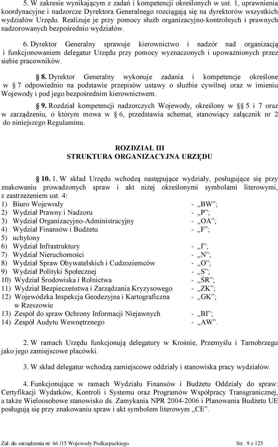 Dyrektor Generalny sprawuje kierownictwo i nadzór nad organizacją i funkcjonowaniem delegatur Urzędu przy pomocy wyznaczonych i upoważnionych przez siebie pracowników. 8.