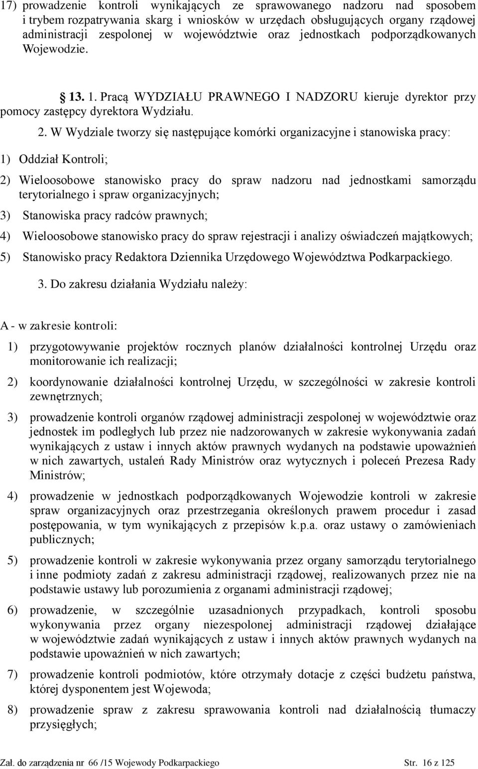 W Wydziale tworzy się następujące komórki organizacyjne i stanowiska pracy: 1) Oddział Kontroli; 2) Wieloosobowe stanowisko pracy do spraw nadzoru nad jednostkami samorządu terytorialnego i spraw