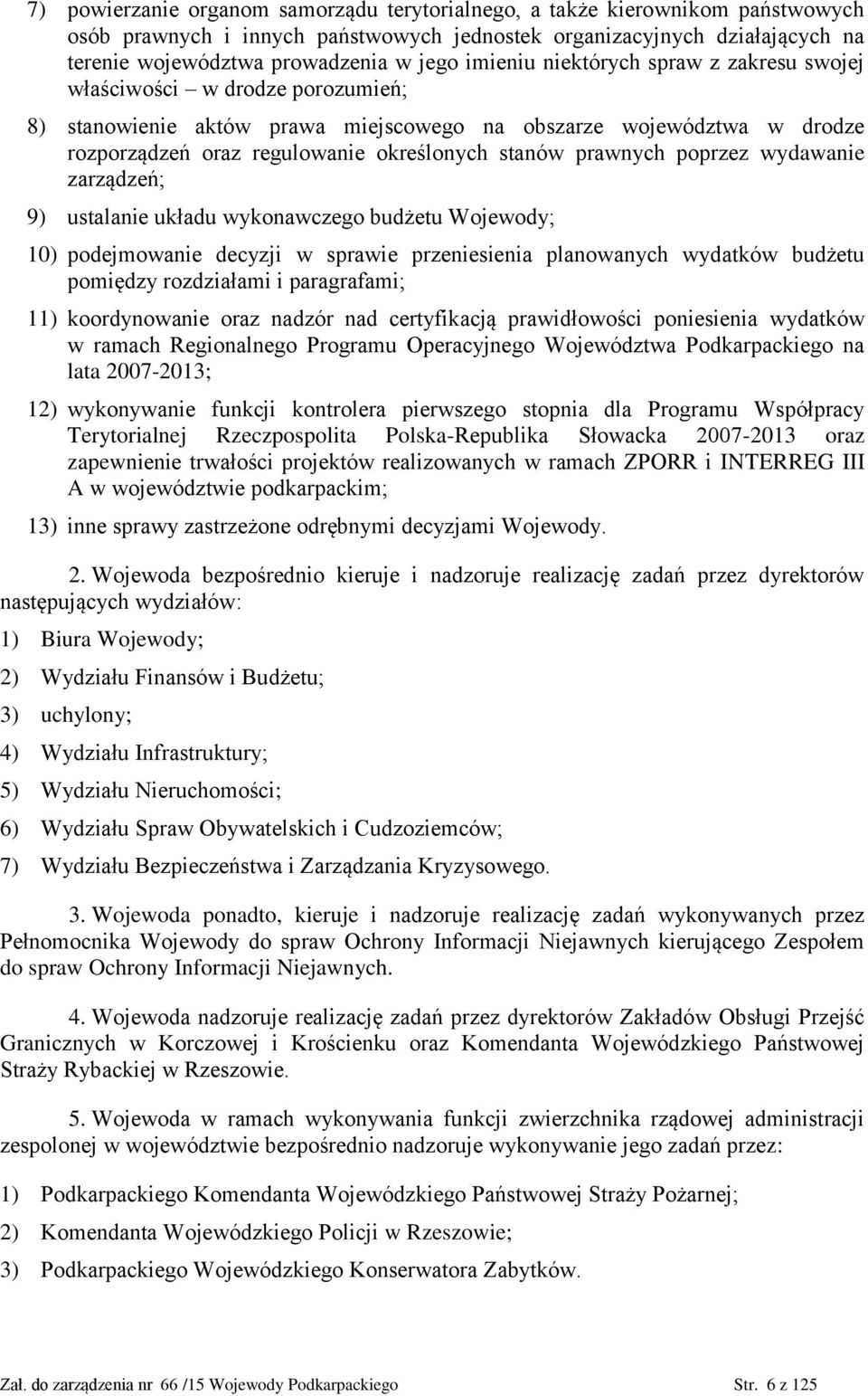 prawnych poprzez wydawanie zarządzeń; 9) ustalanie układu wykonawczego budżetu Wojewody; 10) podejmowanie decyzji w sprawie przeniesienia planowanych wydatków budżetu pomiędzy rozdziałami i