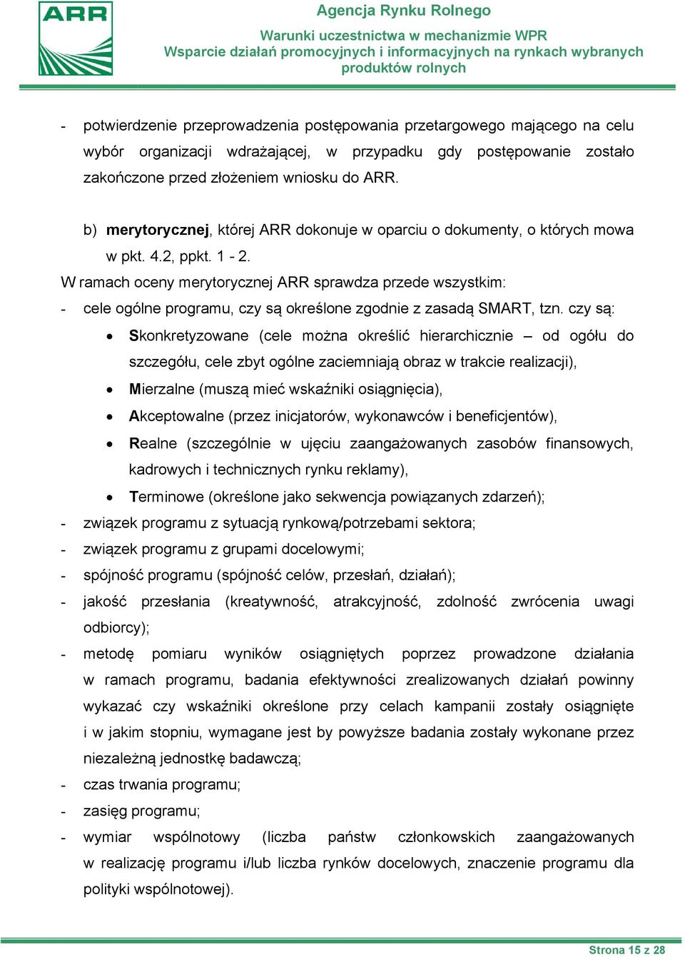 W ramach oceny merytorycznej ARR sprawdza przede wszystkim: - cele ogólne programu, czy są określone zgodnie z zasadą SMART, tzn.