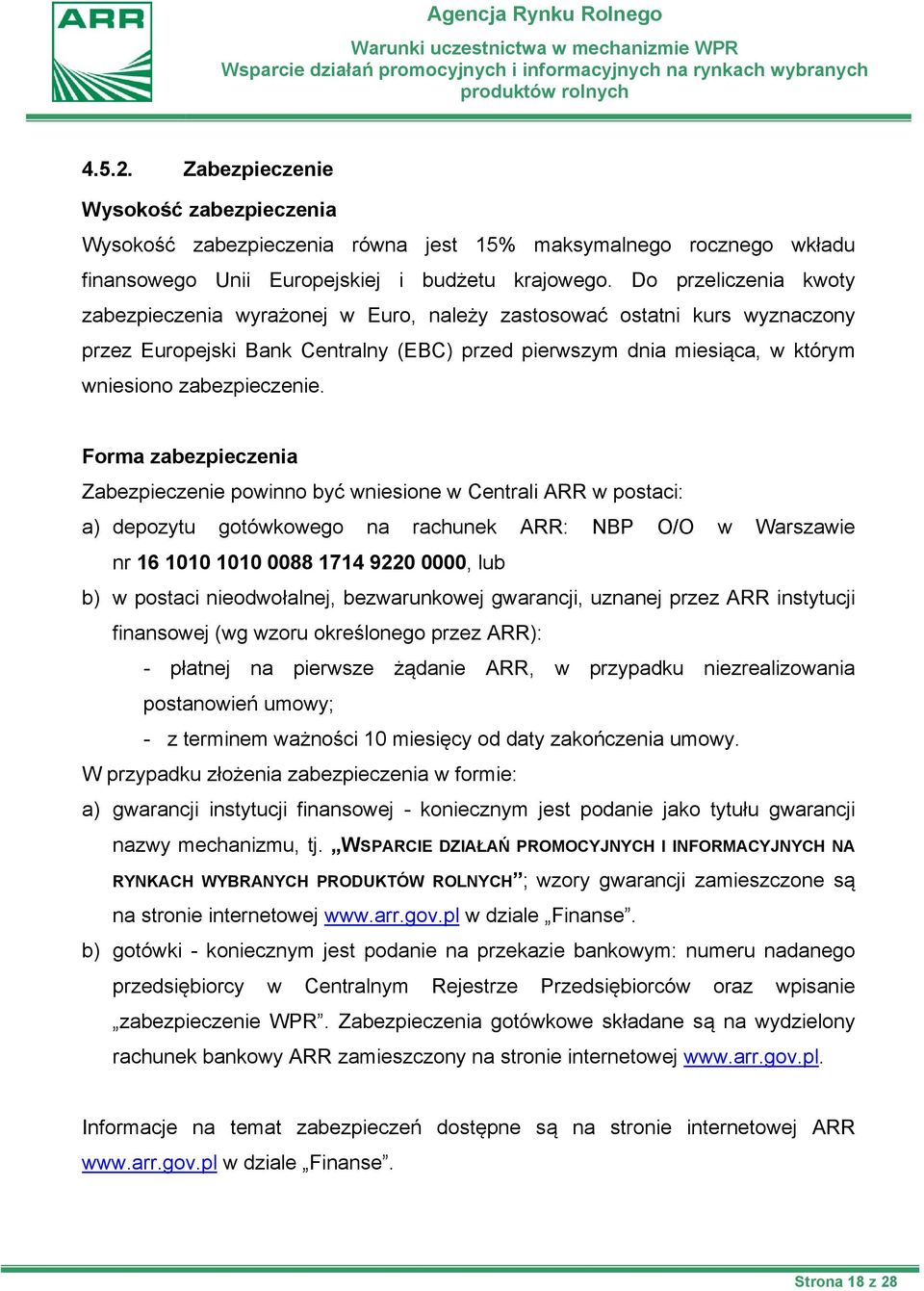 Forma zabezpieczenia Zabezpieczenie powinno być wniesione w Centrali ARR w postaci: a) depozytu gotówkowego na rachunek ARR: NBP O/O w Warszawie nr 16 1010 1010 0088 1714 9220 0000, lub b) w postaci