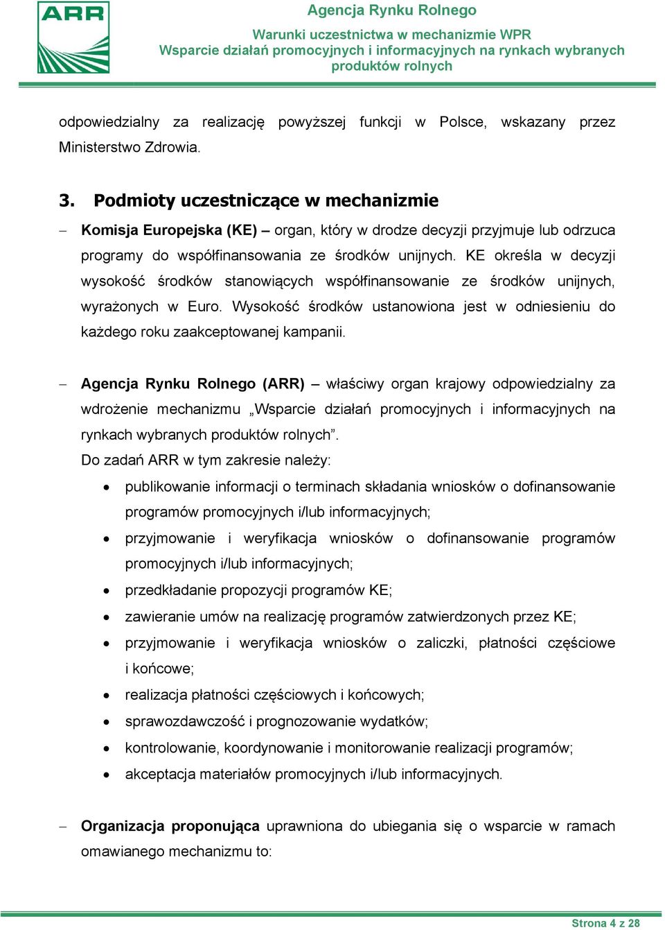 KE określa w decyzji wysokość środków stanowiących współfinansowanie ze środków unijnych, wyrażonych w Euro. Wysokość środków ustanowiona jest w odniesieniu do każdego roku zaakceptowanej kampanii.