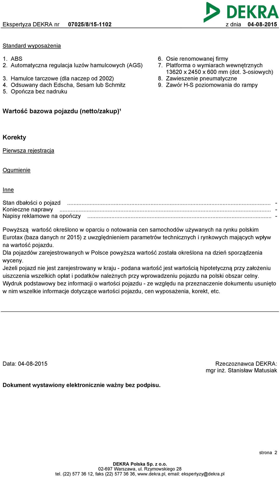 Zawór H-S poziomowania do rampy Wartość bazowa pojazdu (netto/zakup)¹ Korekty Pierwsza rejestracja Ogumienie Inne Stan dbałości o pojazd... Konieczne naprawy... Napisy reklamowe na opończy.