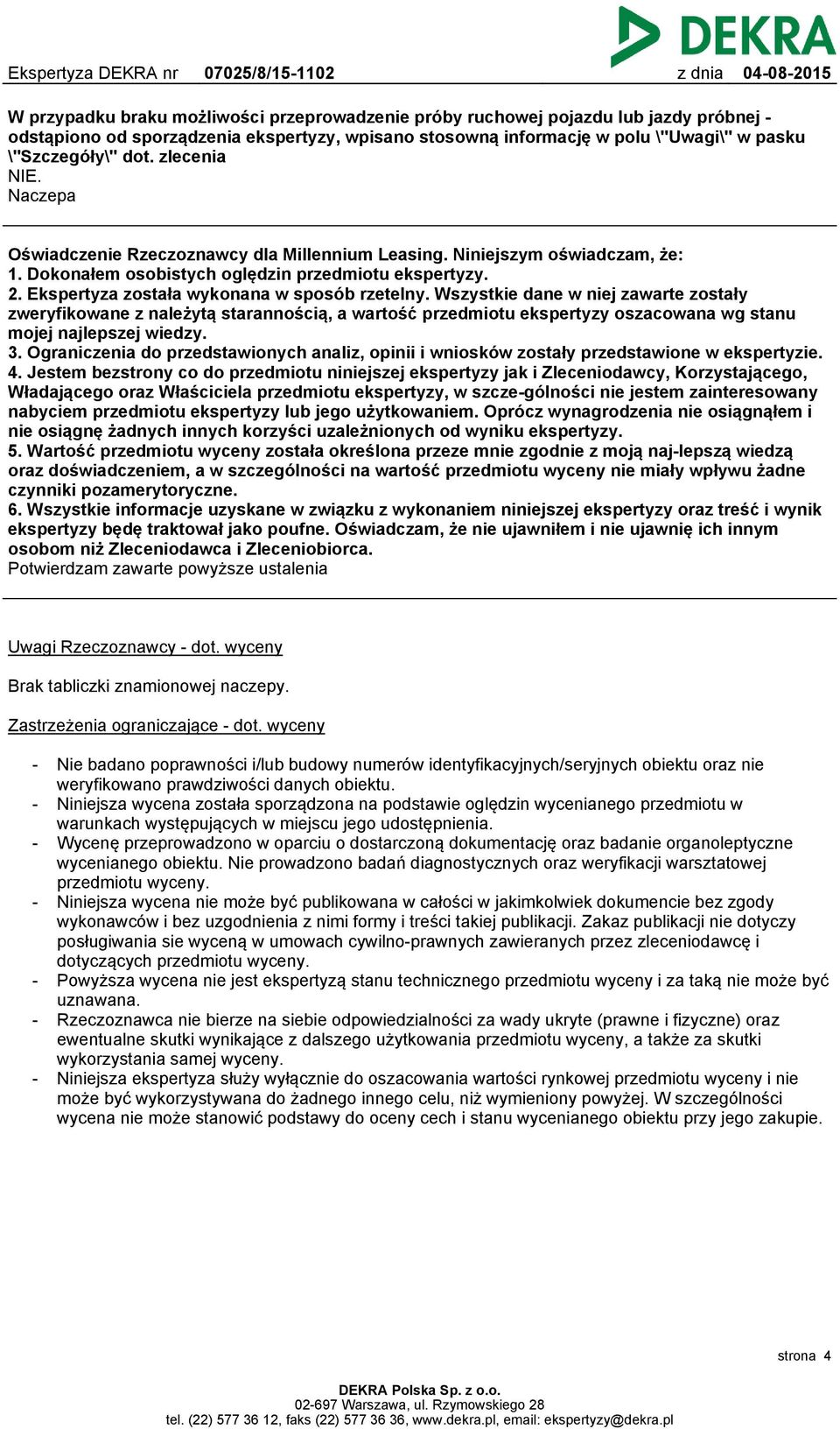 Ekspertyza została wykonana w sposób rzetelny. Wszystkie dane w niej zawarte zostały zweryfikowane z należytą starannością, a wartość przedmiotu ekspertyzy oszacowana wg stanu mojej najlepszej wiedzy.