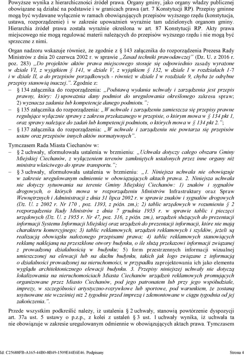 Hierarchia źródeł prawa została wyraźnie określona w art. 87 Konstytucji RP. Akty prawa miejscowego nie mogą regulować materii należących do przepisów wyższego rzędu i nie mogą być sprzeczne z nimi.