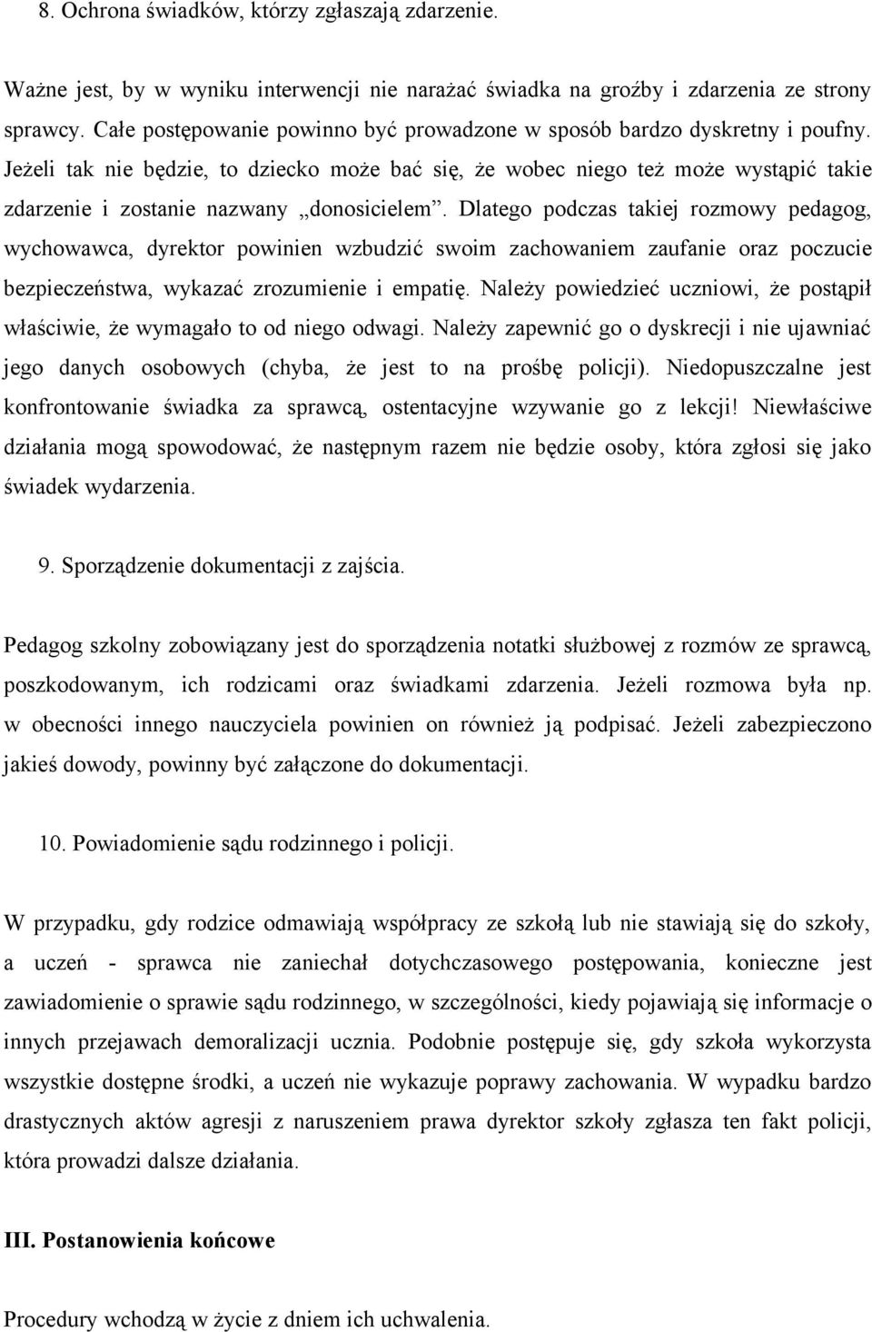 Jeżeli tak nie będzie, to dziecko może bać się, że wobec niego też może wystąpić takie zdarzenie i zostanie nazwany donosicielem.