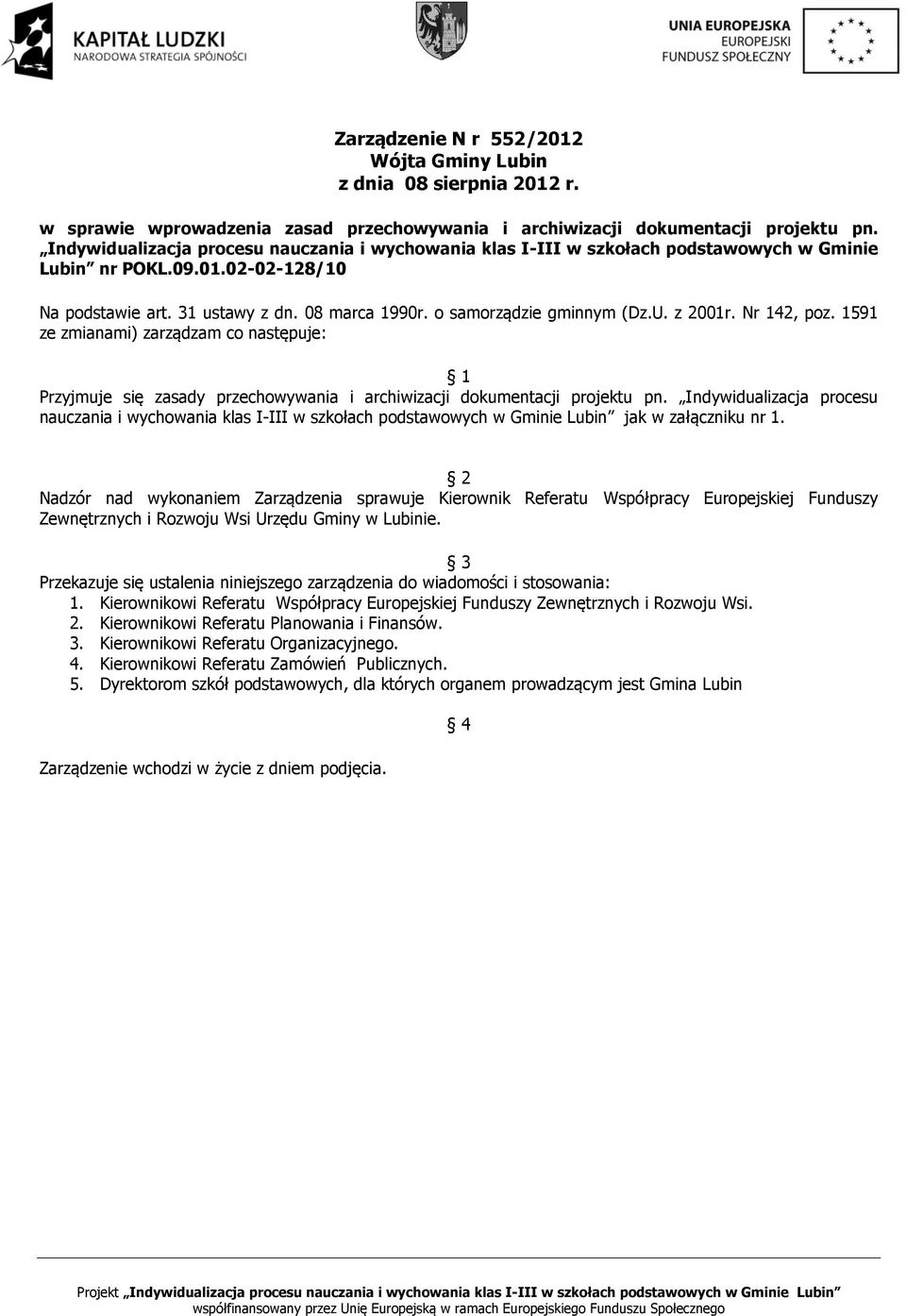 o samorządzie gminnym (Dz.U. z 2001r. Nr 142, poz. 1591 ze zmianami) zarządzam co następuje: 1 Przyjmuje się zasady przechowywania i archiwizacji dokumentacji projektu pn.