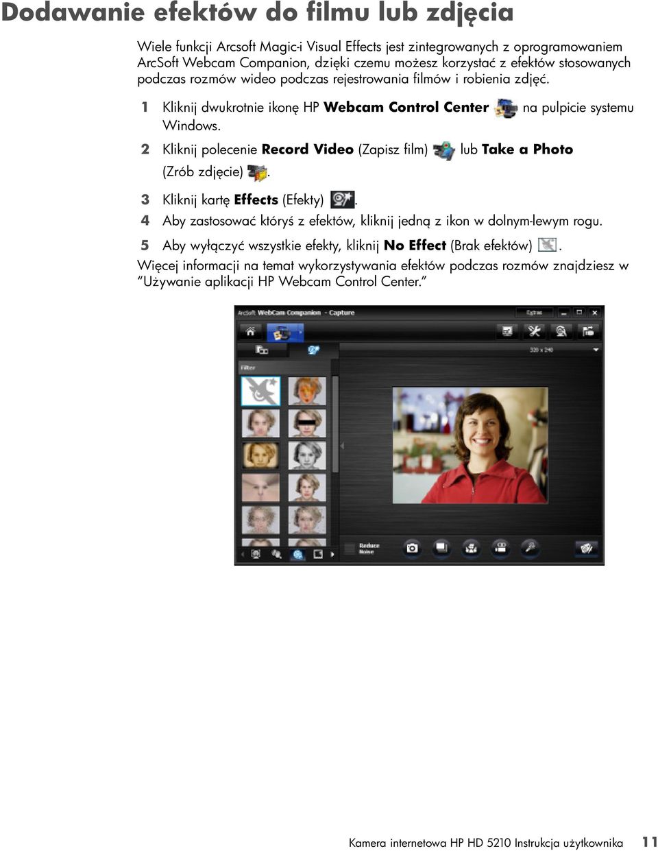 2 Kliknij polecenie Record Video (Zapisz film) lub Take a Photo (Zrób zdjęcie). 3 Kliknij kartę Effects (Efekty). 4 Aby zastosować któryś z efektów, kliknij jedną z ikon w dolnym-lewym rogu.