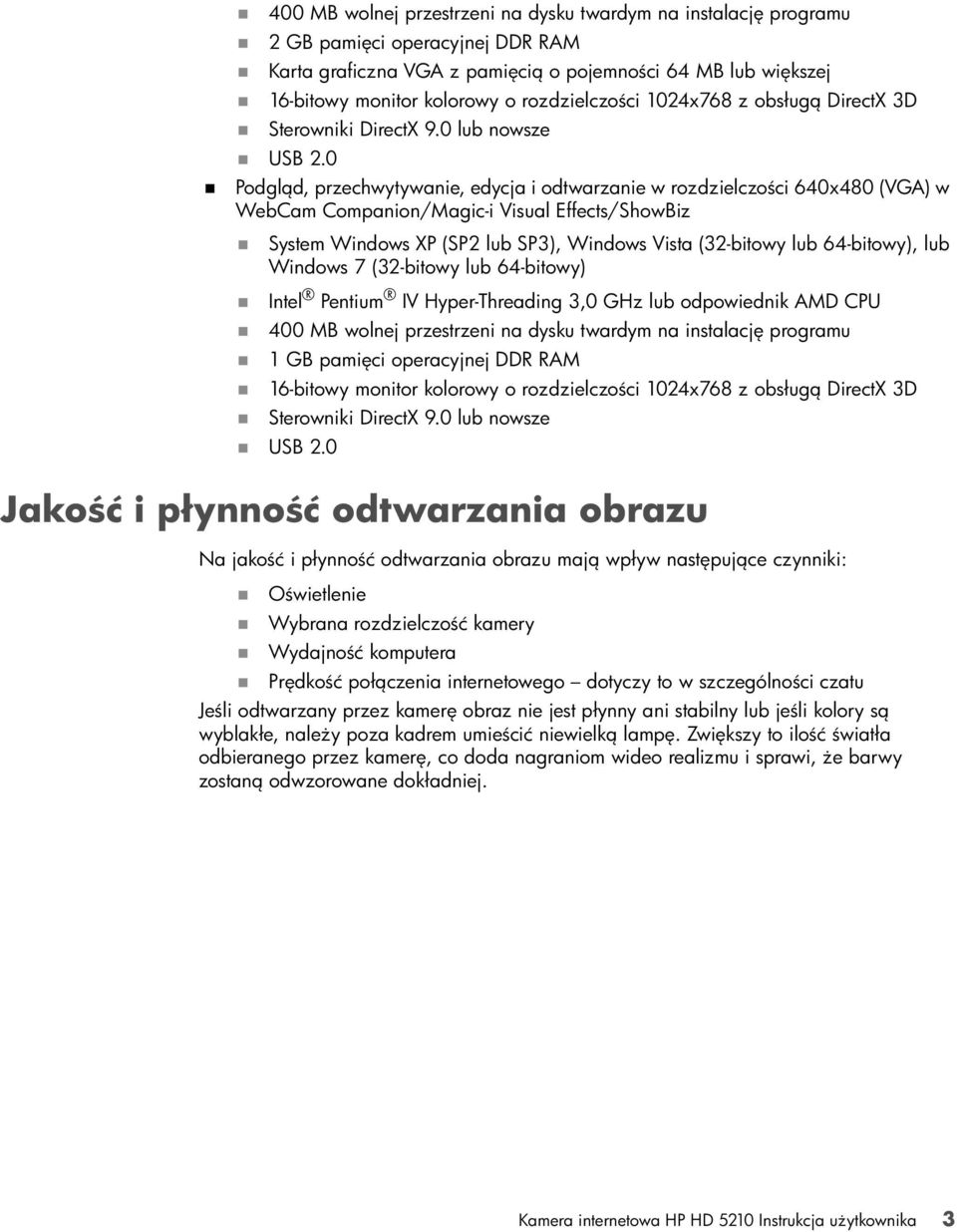 0 Podgląd, przechwytywanie, edycja i odtwarzanie w rozdzielczości 640x480 (VGA) w WebCam Companion/Magic-i Visual Effects/ShowBiz System Windows XP (SP2 lub SP3), Windows Vista (32-bitowy lub