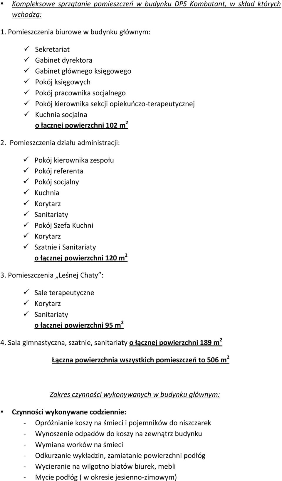 Pokój kierownika zespołu! Pokój referenta! Pokój socjalny! Kuchnia! Sanitariaty! Pokój Szefa Kuchni! Szatnie i Sanitariaty o łącznej powierzchni 120 m 2 3. Pomieszczenia Leśnej Chaty :!