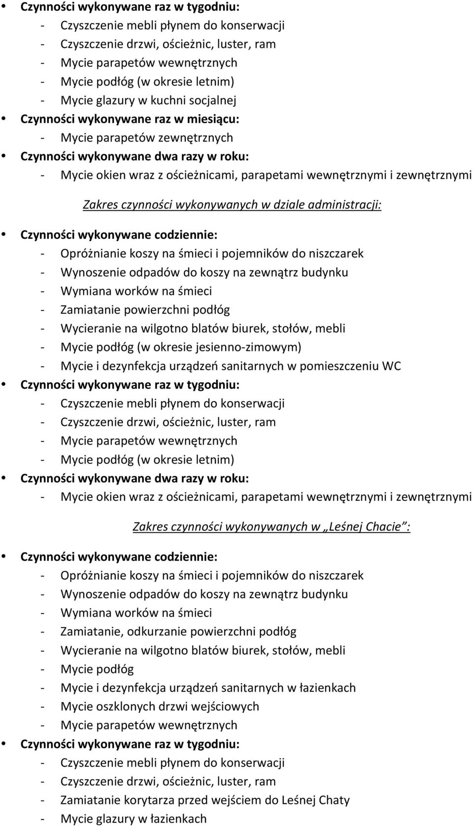 w pomieszczeniu WC - Mycie podłóg (w okresie letnim) Zakres czynności wykonywanych w Leśnej Chacie : - Zamiatanie, odkurzanie powierzchni podłóg - Wycieranie na wilgotno blatów biurek,