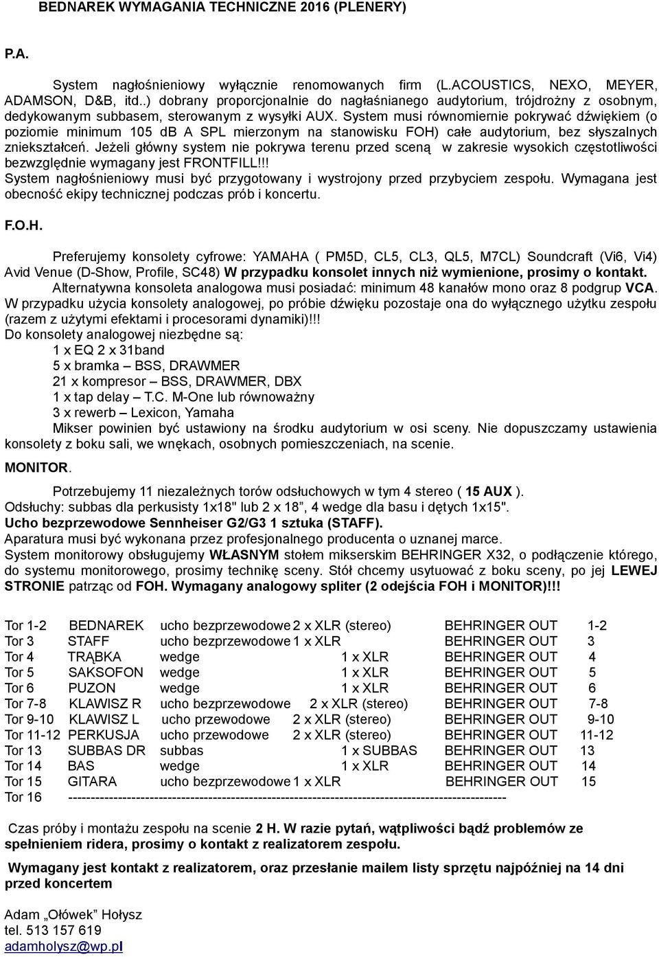 System musi równomiernie pokrywać dźwiękiem (o poziomie minimum 105 db A SPL mierzonym na stanowisku FOH) całe audytorium, bez słyszalnych zniekształceń.