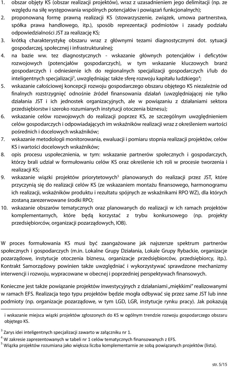 ), sposób reprezentacji podmiotów i zasady podziału odpowiedzialności JST za realizację KS; 3. krótką charakterystykę obszaru wraz z głównymi tezami diagnostycznymi dot.