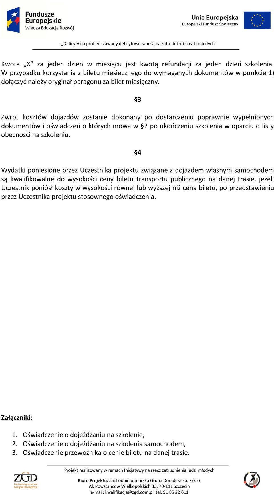 3 Zwrot kosztów dojazdów zostanie dokonany po dostarczeniu poprawnie wypełnionych dokumentów i oświadczeń o których mowa w 2 po ukończeniu szkolenia w oparciu o listy obecności na szkoleniu.