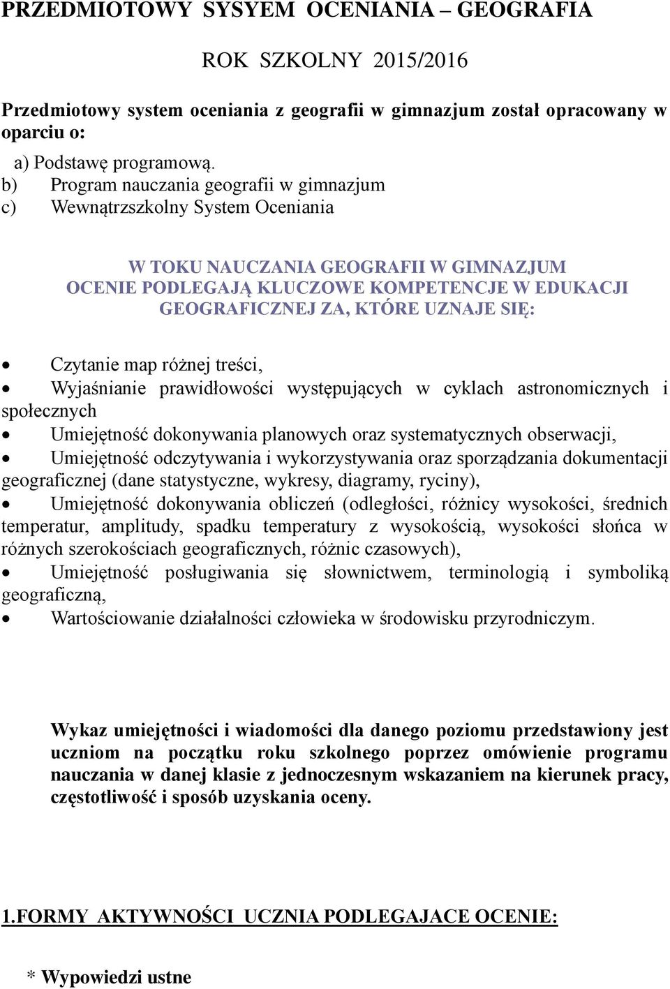 SIĘ: Czytanie map różnej treści, Wyjaśnianie prawidłowości występujących w cyklach astronomicznych i społecznych Umiejętność dokonywania planowych oraz systematycznych obserwacji, Umiejętność