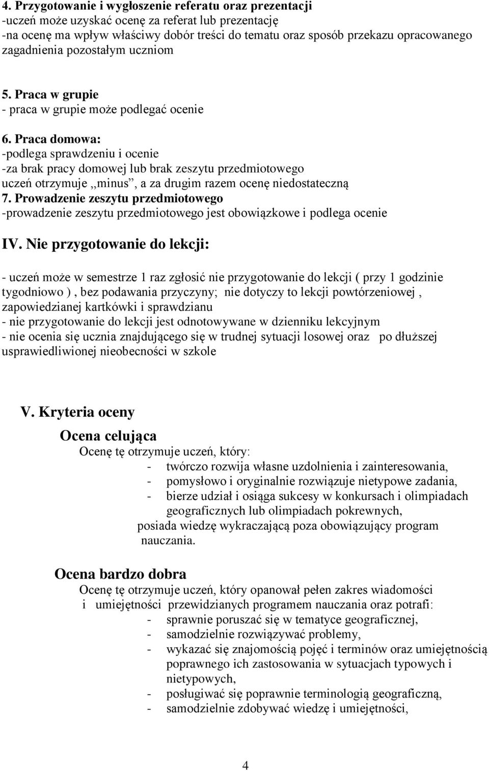 Praca domowa: -podlega sprawdzeniu i ocenie -za brak pracy domowej lub brak zeszytu przedmiotowego uczeń otrzymuje,,minus, a za drugim razem ocenę niedostateczną 7.