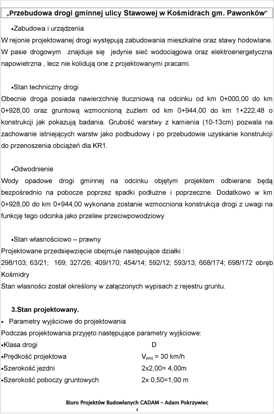 Stan techniczny drogi Obecnie droga posiada nawierzchnię tłuczniową na odcinku od km 0+000,00 do km 0+928,00 oraz gruntową wzmocnioną żużlem od km 0+944,00 do km 1+222,48 o konstrukcji jak pokazują