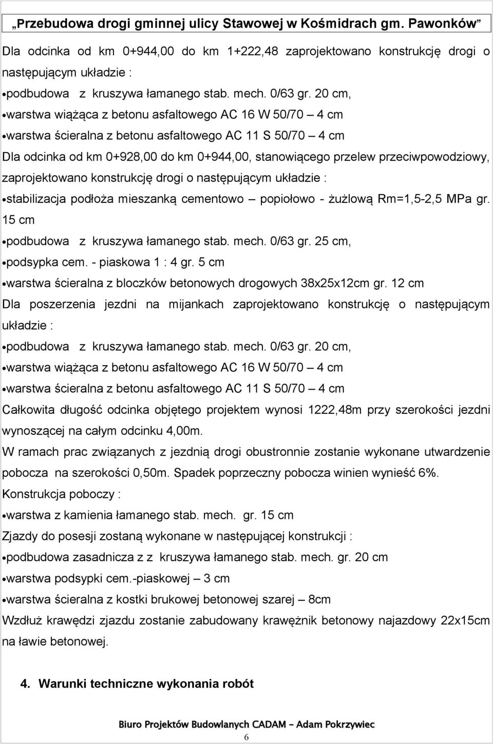 przeciwpowodziowy, zaprojektowano konstrukcję drogi o następującym układzie : stabilizacja podłoża mieszanką cementowo popiołowo - żużlową Rm=1,5-2,5 MPa gr. 15 cm podbudowa z kruszywa łamanego stab.