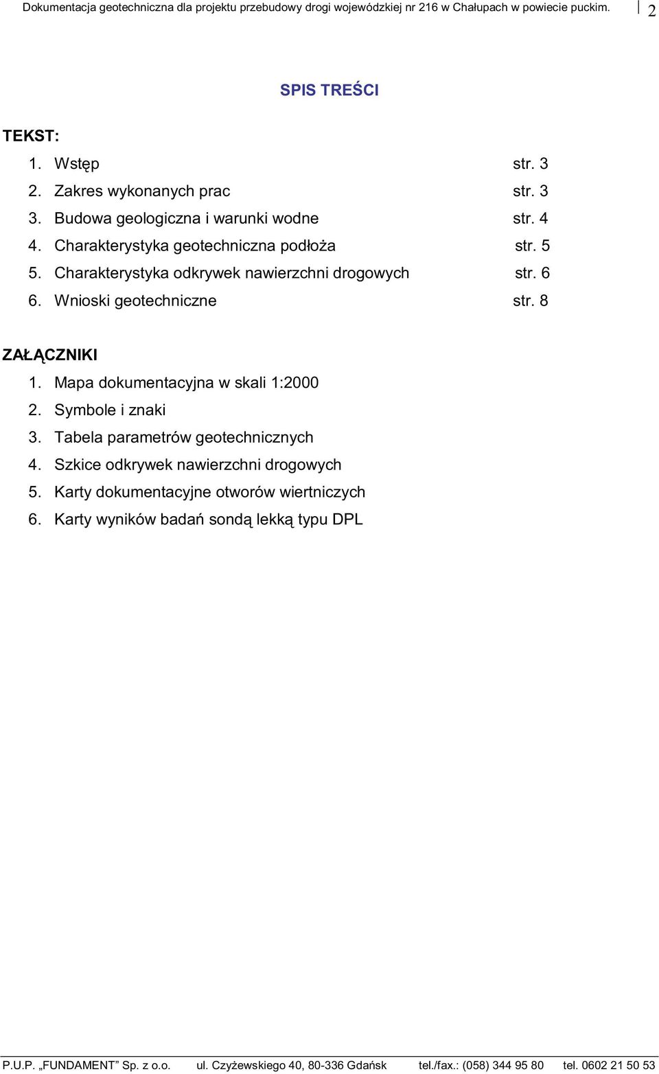 Wnioski geotechniczne str. 8 ZAŁĄCZNIKI 1. Mapa dokumentacyjna w skali 1:2000 2. Symbole i znaki 3. Tabela parametrów geotechnicznych 4.