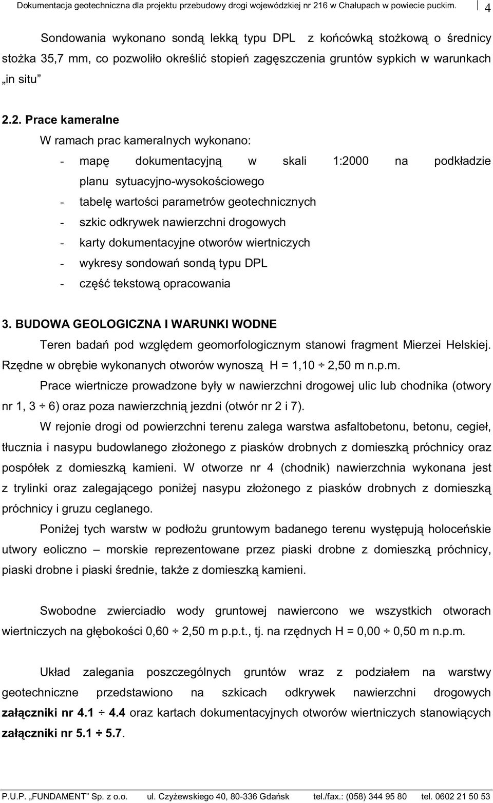 2. Prace kameralne W ramach prac kameralnych wykonano: - mapę dokumentacyjną w skali 1:2000 na podkładzie planu sytuacyjno-wysokościowego - tabelę wartości parametrów geotechnicznych - szkic odkrywek