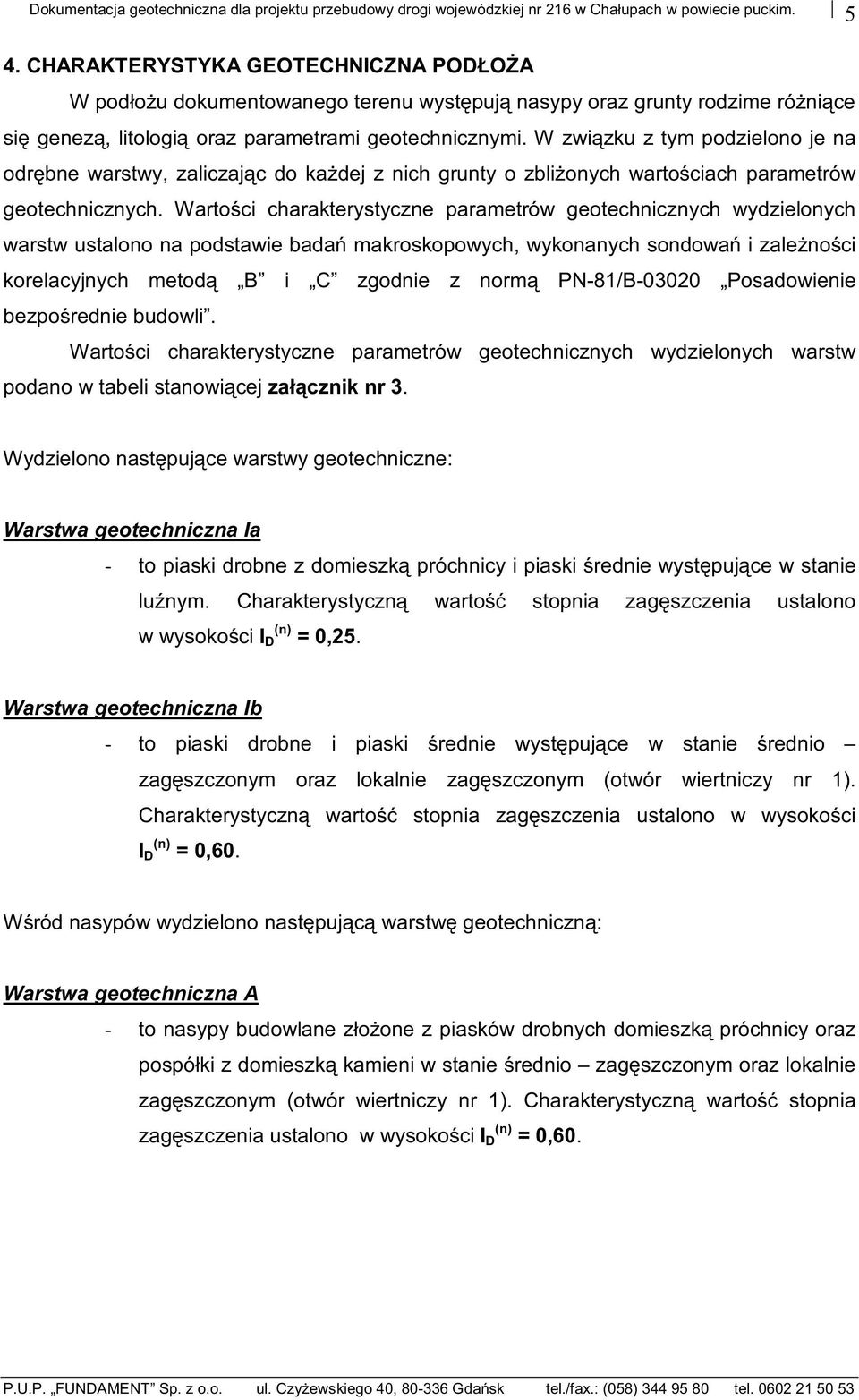 W związku z tym podzielono je na odrębne warstwy, zaliczając do każdej z nich grunty o zbliżonych wartościach parametrów geotechnicznych.