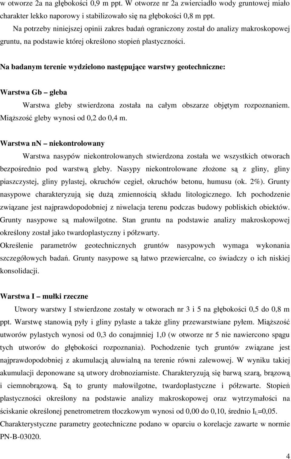 Na badanym terenie wydzielono następujące warstwy geotechniczne: Warstwa gleba Warstwa gleby stwierdzona została na całym obszarze objętym rozpoznaniem. MiąŜszość gleby wynosi od 0,2 do 0,4 m.