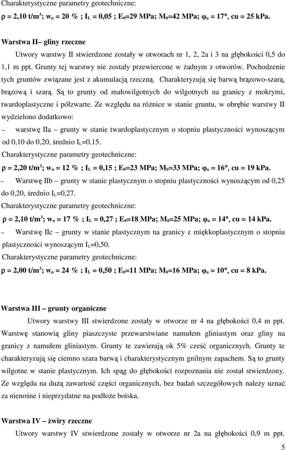 Pochodzenie tych gruntów związane jest z akumulacją rzeczną. Charakteryzują się barwą brązowo-szarą, brązową i szarą.