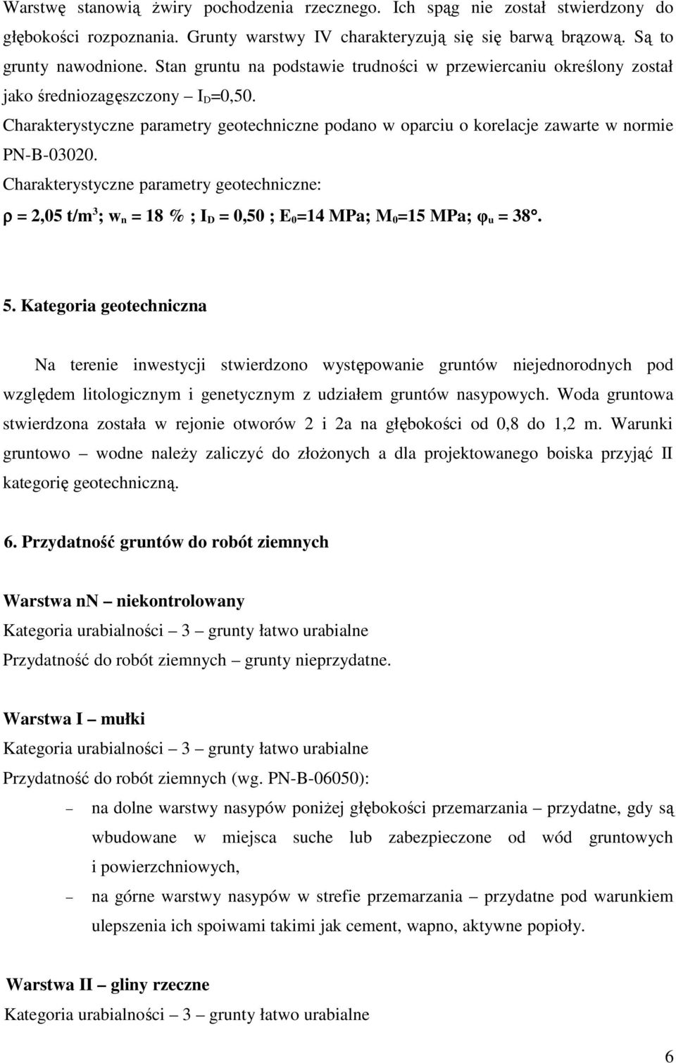 Charakterystyczne parametry geotechniczne: ρ = 2,05 t/m 3 ; w n = 18 % ; I D = 0,50 ; E 0 =14 MPa; M 0 =15 MPa; φ u = 38. 5.