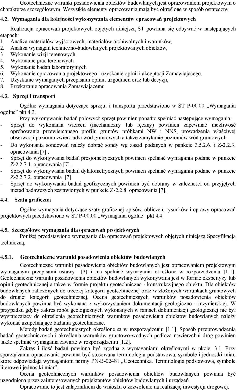 Analiza materiałów wyjściowych, materiałów archiwalnych i warunków, 2. Analiza wymagań techniczno-budowlanych projektowanych obiektów, 3. Wykonanie wizji terenowych 4. Wykonanie prac terenowych 5.