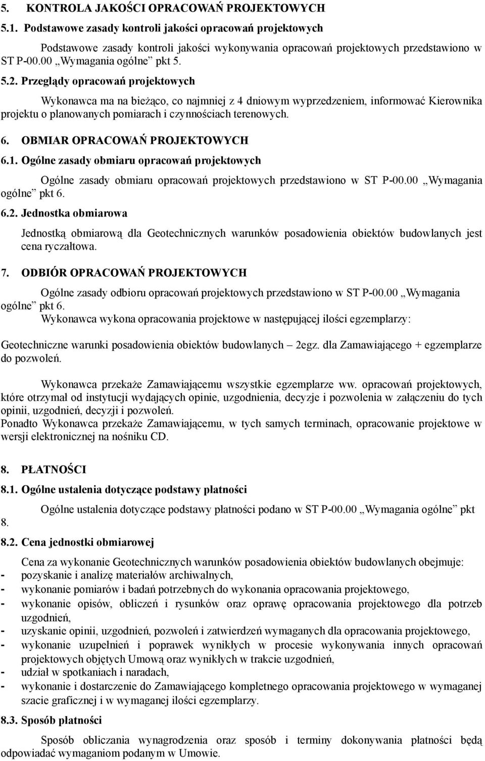 Przeglądy opracowań projektowych Wykonawca ma na bieżąco, co najmniej z 4 dniowym wyprzedzeniem, informować Kierownika projektu o planowanych pomiarach i czynnościach terenowych. 6.