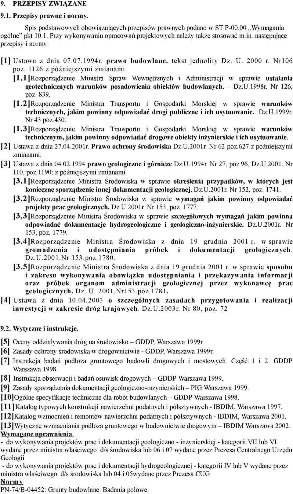 Dz.U.1998r. Nr 126, poz. 839. [1.2]Rozporządzenie Ministra Transportu i Gospodarki Morskiej w sprawie warunków technicznych, jakim powinny odpowiadać drogi publiczne i ich usytuowanie. Dz.U.1999r.