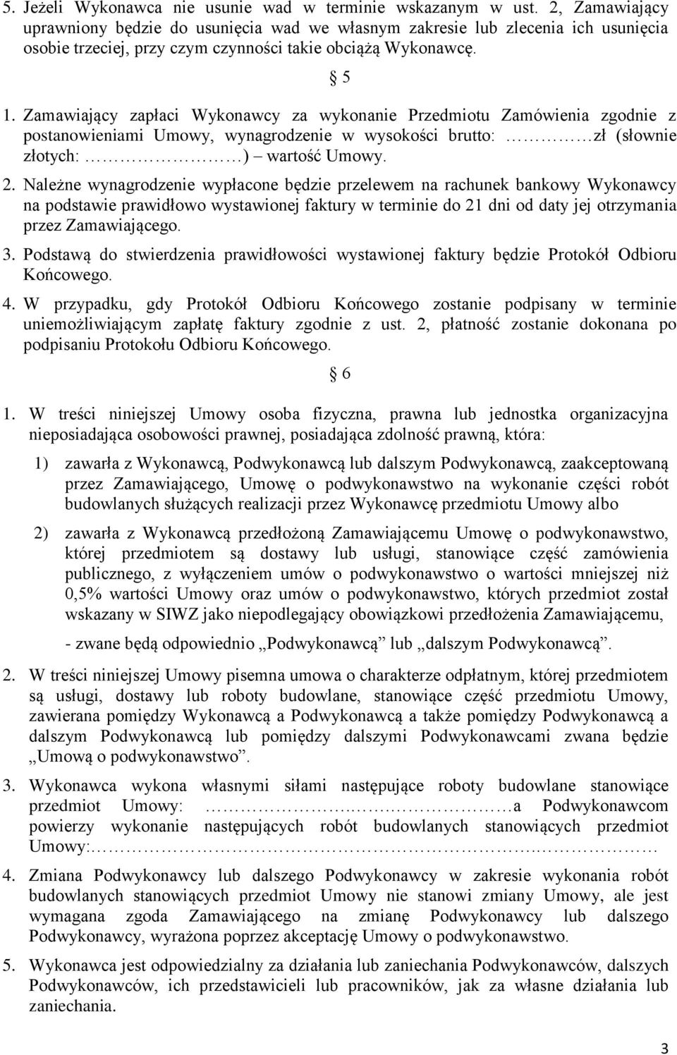 Zamawiający zapłaci Wykonawcy za wykonanie Przedmiotu Zamówienia zgodnie z postanowieniami Umowy, wynagrodzenie w wysokości brutto: zł (słownie złotych: ) wartość Umowy. 2.