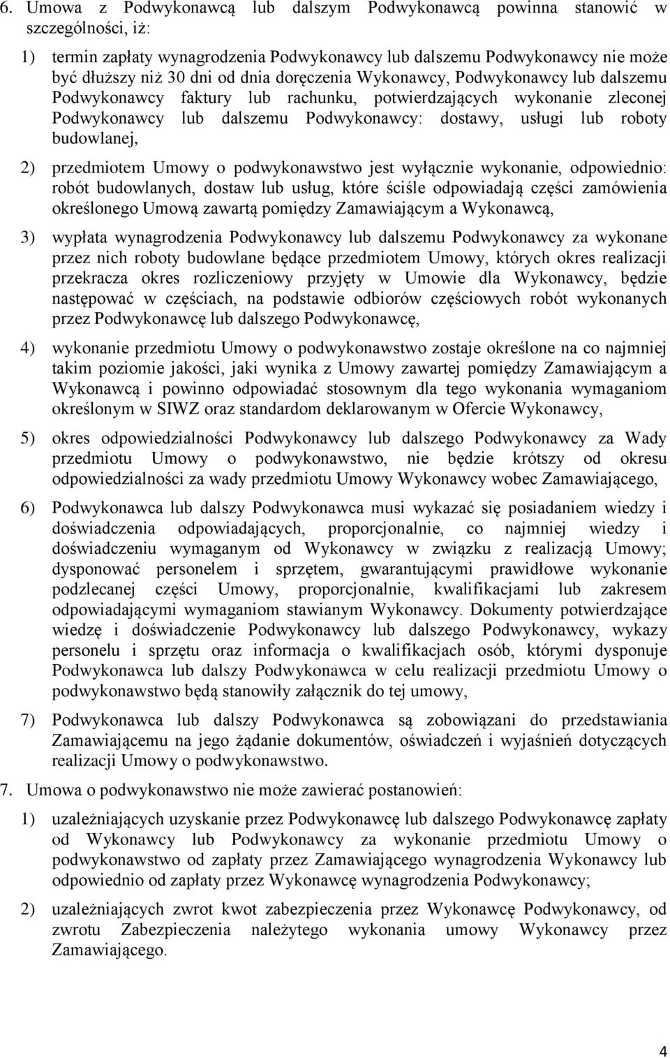 2) przedmiotem Umowy o podwykonawstwo jest wyłącznie wykonanie, odpowiednio: robót budowlanych, dostaw lub usług, które ściśle odpowiadają części zamówienia określonego Umową zawartą pomiędzy