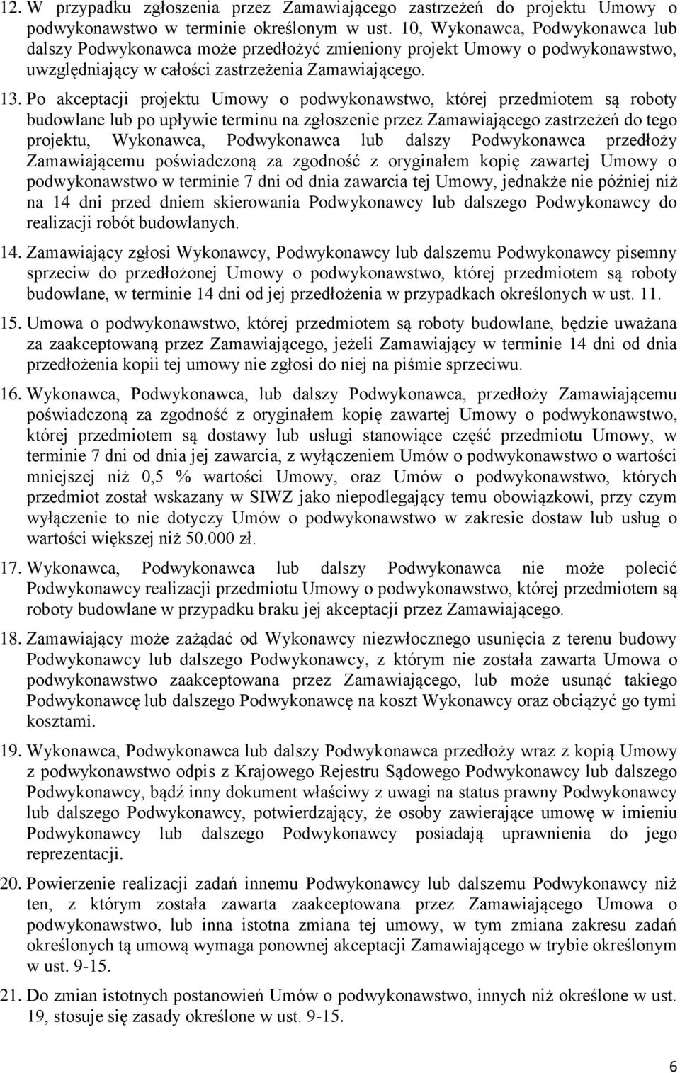 Po akceptacji projektu Umowy o podwykonawstwo, której przedmiotem są roboty budowlane lub po upływie terminu na zgłoszenie przez Zamawiającego zastrzeżeń do tego projektu, Wykonawca, Podwykonawca lub