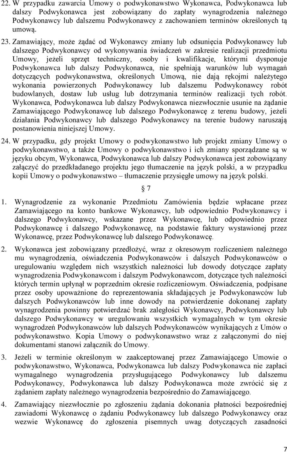 Zamawiający, może żądać od Wykonawcy zmiany lub odsunięcia Podwykonawcy lub dalszego Podwykonawcy od wykonywania świadczeń w zakresie realizacji przedmiotu Umowy, jeżeli sprzęt techniczny, osoby i