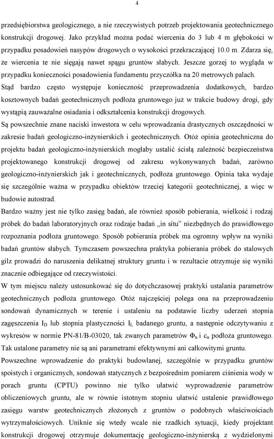 Zdarza się, że wiercenia te nie sięgają nawet spągu gruntów słabych. Jeszcze gorzej to wygląda w przypadku konieczności posadowienia fundamentu przyczółka na 20 metrowych palach.