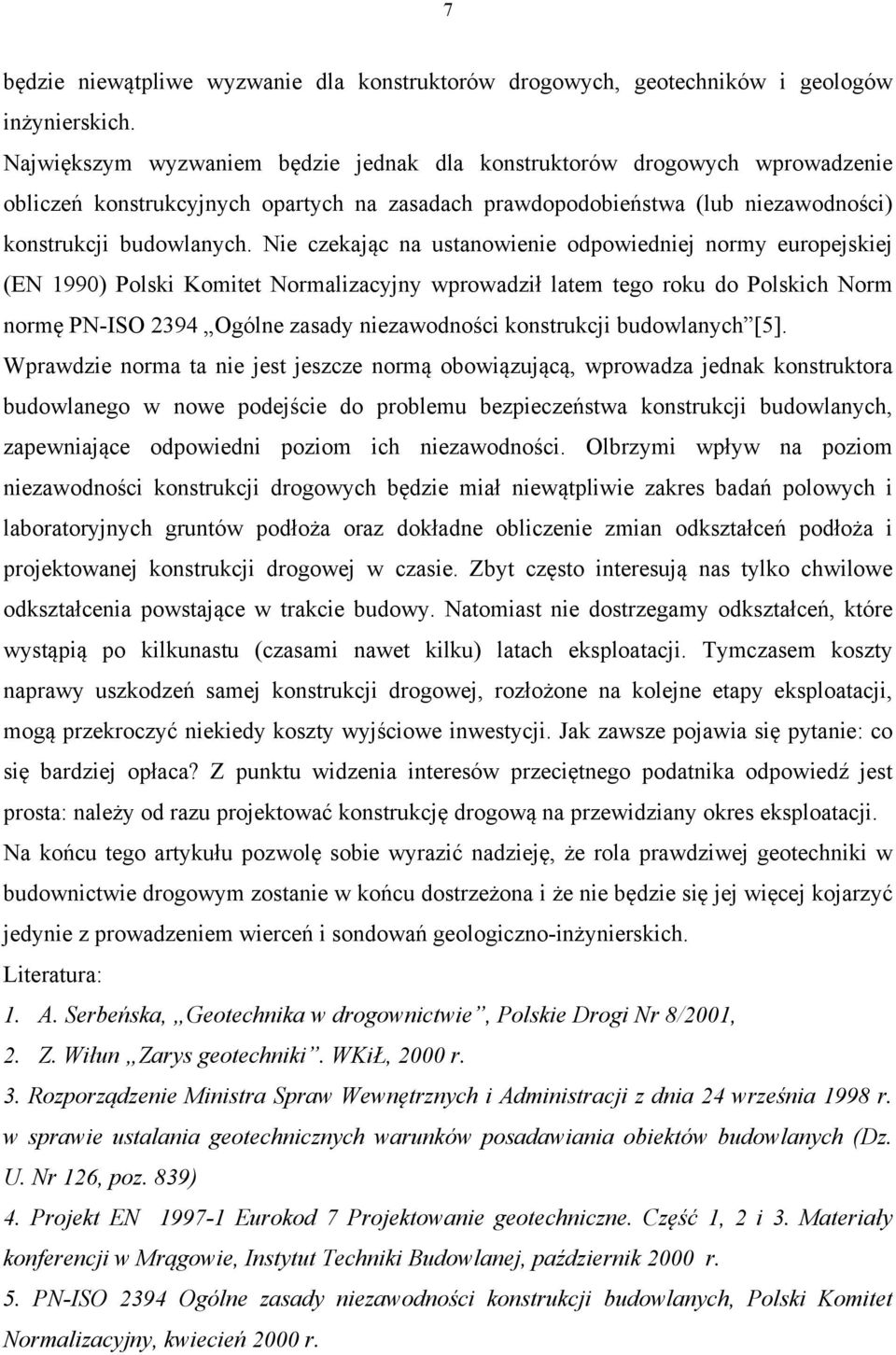 Nie czekając na ustanowienie odpowiedniej normy europejskiej (EN 1990) Polski Komitet Normalizacyjny wprowadził latem tego roku do Polskich Norm normę PN-ISO 2394 Ogólne zasady niezawodności