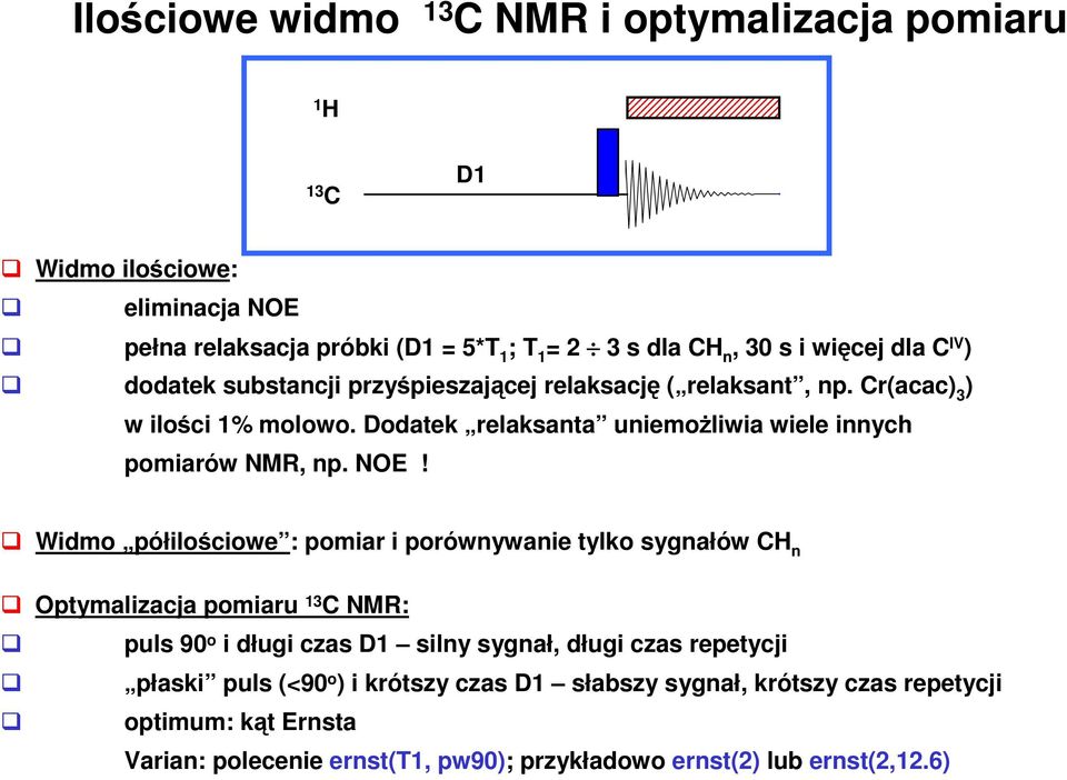 NOE! Widmo półilościowe : pomiar i porównywanie tylko sygnałów n Optymalizacja pomiaru NMR: puls 90 o i długi czas D silny sygnał, długi czas repetycji