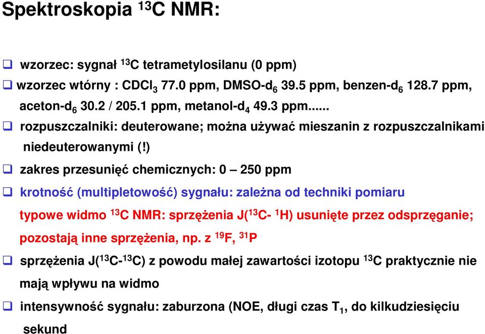 ) zakres przesunięć chemicznych: 0 250 ppm krotność (multipletowość) sygnału: zaleŝna od techniki pomiaru typowe widmo NMR: sprzęŝenia J( - ) usunięte przez