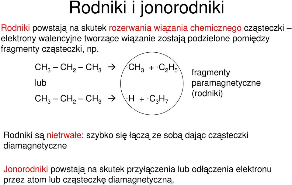 CH 3 CH 2 CH 3 CH 3 + C 2 H 5 lub CH 3 CH 2 CH 3 H + C 3 H 7 fragmenty paramagnetyczne (rodniki) Rodniki są