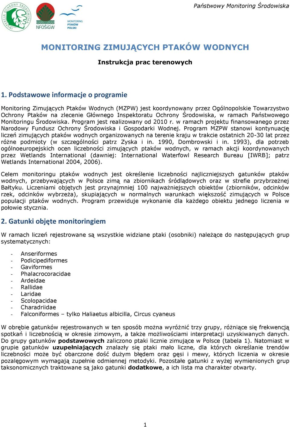 ramach Państwowego Monitoringu Środowiska. Program jest realizowany od 2010 r. w ramach projektu finansowanego przez Narodowy Fundusz Ochrony Środowiska i Gospodarki Wodnej.