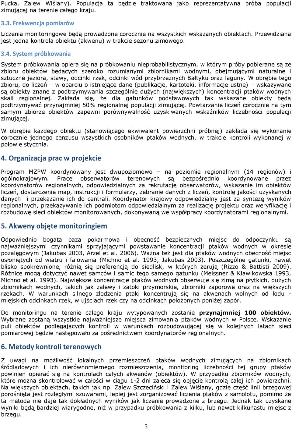 System próbkowania System próbkowania opiera się na próbkowaniu nieprobabilistycznym, w którym próby pobierane są ze zbioru obiektów będących szeroko rozumianymi zbiornikami wodnymi, obejmującymi