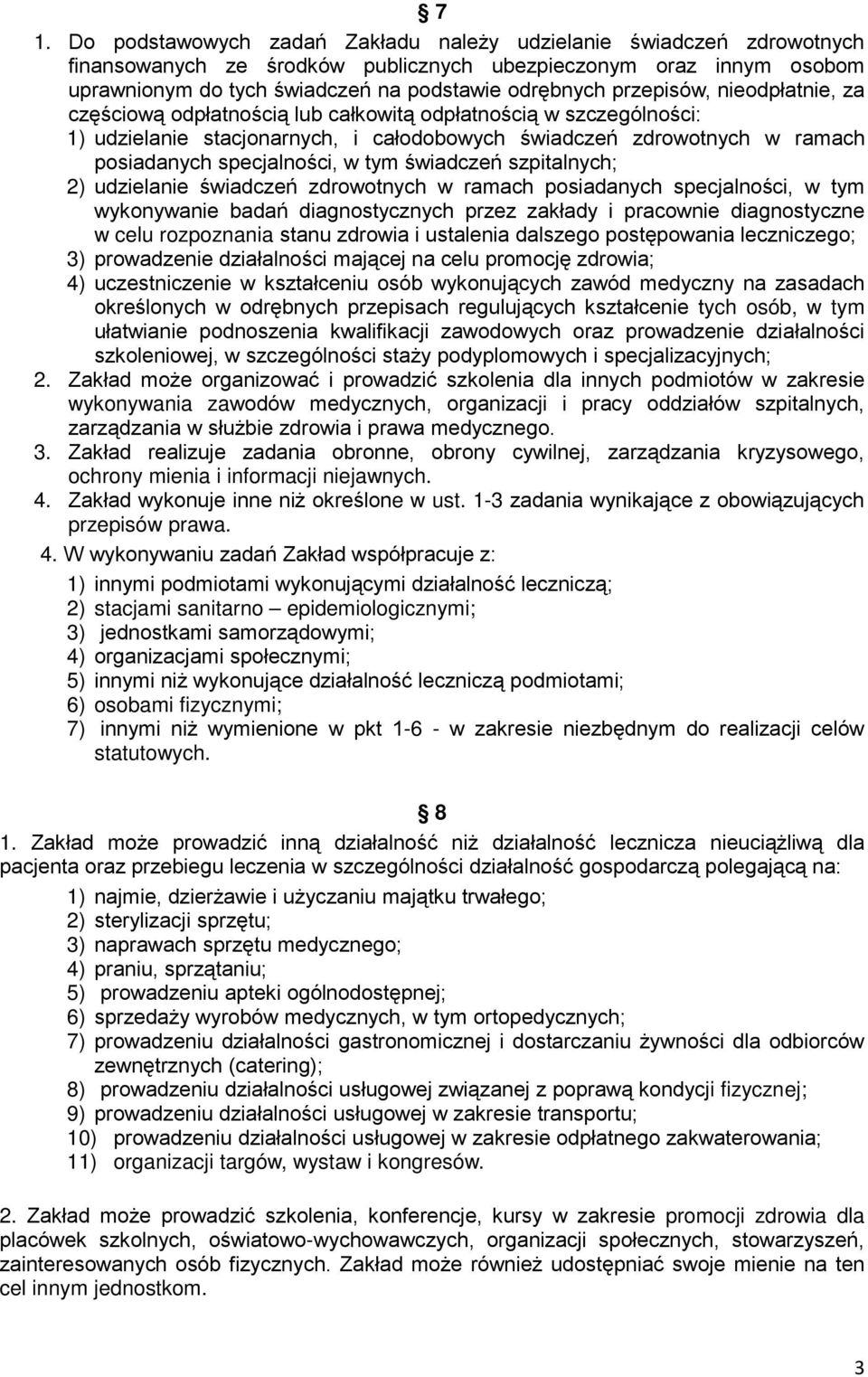 tym świadczeń szpitalnych; 2) udzielanie świadczeń zdrowotnych w ramach posiadanych specjalności, w tym wykonywanie badań diagnostycznych przez zakłady i pracownie diagnostyczne w celu rozpoznania