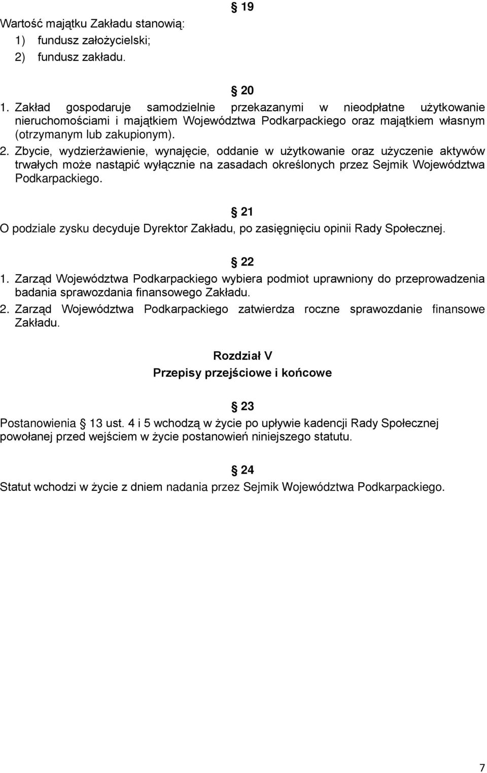 Zbycie, wydzierżawienie, wynajęcie, oddanie w użytkowanie oraz użyczenie aktywów trwałych może nastąpić wyłącznie na zasadach określonych przez Sejmik Województwa Podkarpackiego.