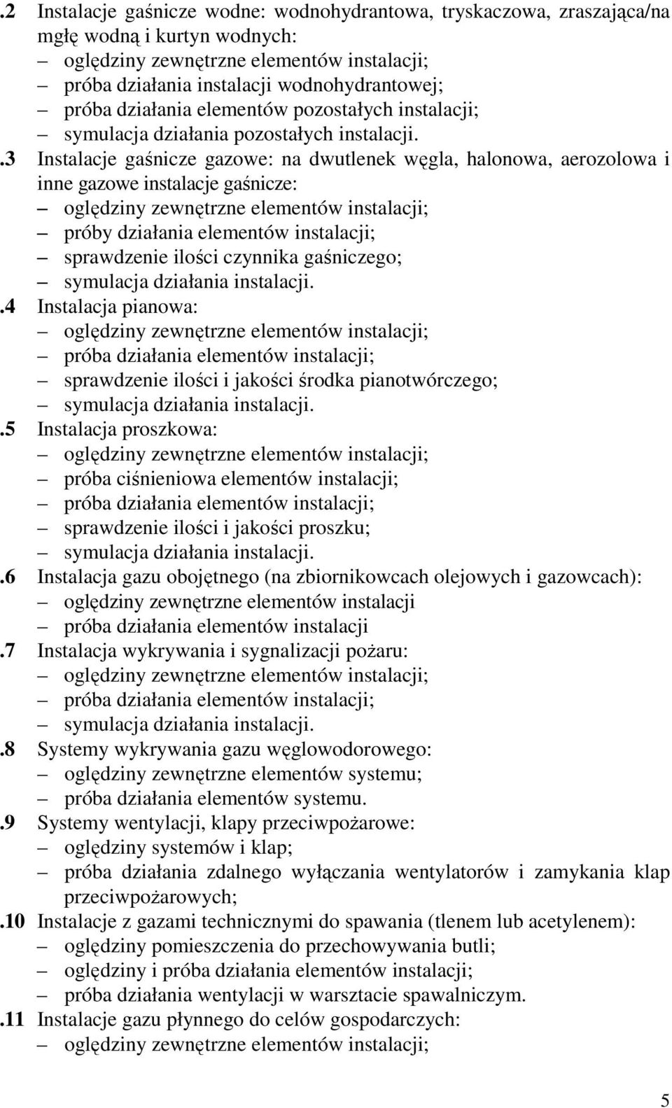 .3 Instalacje gaśnicze gazowe: na dwutlenek węgla, halonowa, aerozolowa i inne gazowe instalacje gaśnicze: próby działania elementów instalacji; sprawdzenie ilości czynnika gaśniczego; symulacja