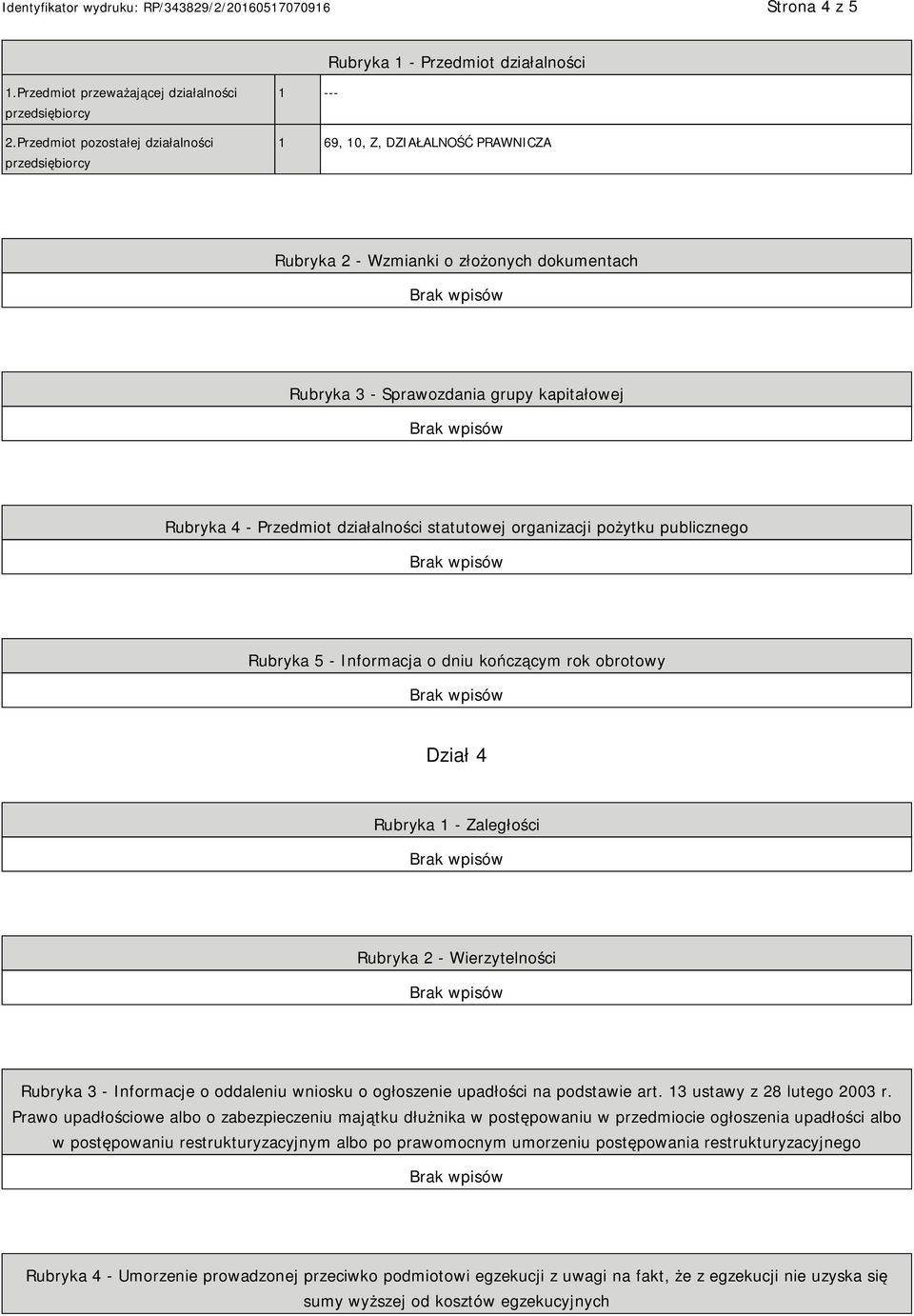 działalności statutowej organizacji pożytku publicznego Rubryka 5 - Informacja o dniu kończącym rok obrotowy Dział 4 Rubryka 1 - Zaległości Rubryka 2 - Wierzytelności Rubryka 3 - Informacje o