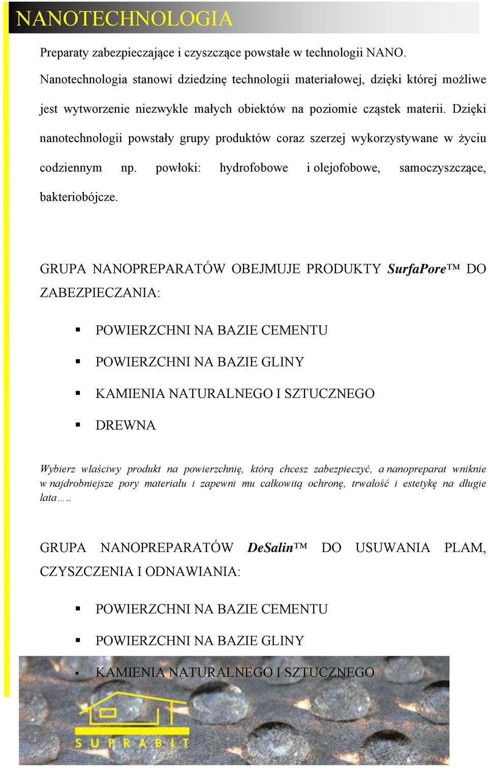 Dzięki nanotechnologii powstały grupy produktów coraz szerzej wykorzystywane w życiu codziennym np. powłoki: hydrofobowe i olejofobowe, samoczyszczące, bakteriobójcze.